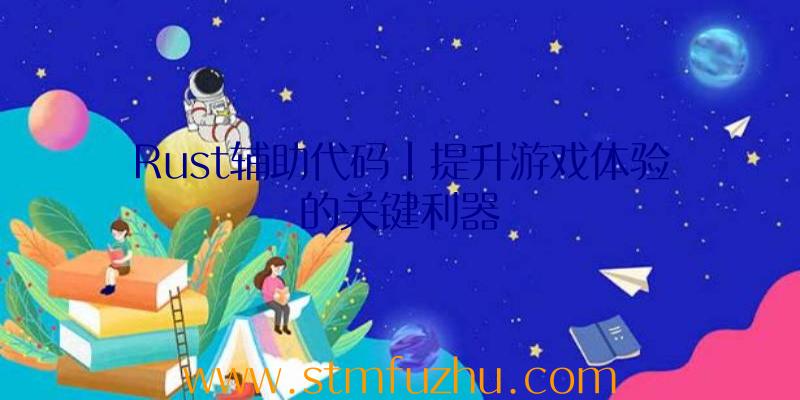 Rust辅助代码|提升游戏体验的关键利器